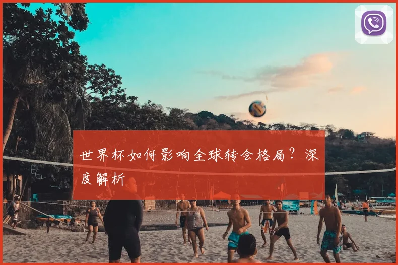 世界杯如何影响全球转会格局？深度解析